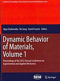 Dynamic Behavior of Materials, Volume 1: Proceedings of the 2012 Annual Conference on Experimental and Applied Mechanics (Hardcover, 2013)