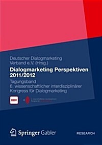 Dialogmarketing Perspektiven 2011/2012: Tagungsband 6. Wissenschaftlicher Interdisziplin?er Kongress F? Dialogmarketing (Paperback, 2012)