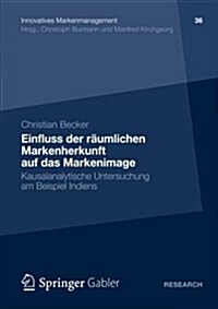 Einfluss Der Raumlichen Markenherkunft Auf Das Markenimage : Kausalanalytische Untersuchung Am Beispiel Indiens (Paperback, 2012 ed.)