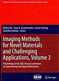 Imaging Methods for Novel Materials and Challenging Applications, Volume 3: Proceedings of the 2012 Annual Conference on Experimental and Applied Mech (Hardcover, 2013)