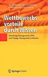 Wettbewerbsvorteile Durch Wissen: Knowledge Management, Crm Und Change Management Verbinden (Hardcover, 2012)