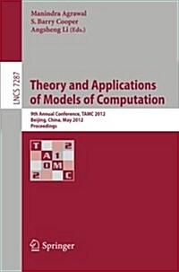 Theory and Applications of Models of Computation: 9th Annual Conference, TAMC 2012, Beijing, China, May 16-21, 2012. Proceedings (Paperback)