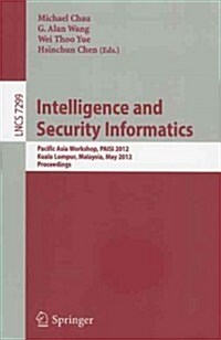 Intelligence and Security Informatics: Pacific Asia Workshop, PAISI 2012, Kuala Lumpur, Malaysia, May 29, 2012, Proceedings (Paperback)