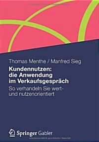 Kundennutzen: Die Anwendung Im Verkaufsgespr?h: So Verhandeln Sie Wert- Und Nutzenorientiert (Paperback, 2013)