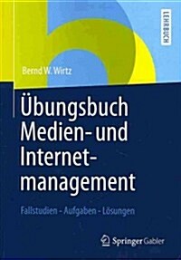 ?ungsbuch Medien- Und Internetmanagement: Fallstudien - Aufgaben - L?ungen (Paperback, 2013)