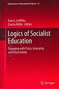 Logics of Socialist Education: Engaging with Crisis, Insecurity and Uncertainty (Hardcover, 2013)