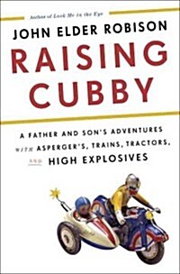 Raising Cubby: A Father and Sons Adventures with Aspergers, Trains, Tractors, and High Explosives (Hardcover)