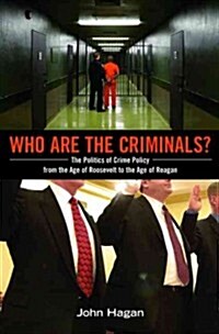 Who Are the Criminals?: The Politics of Crime Policy from the Age of Roosevelt to the Age of Reagan (Paperback)