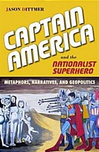 Captain America and the Nationalist Superhero: Metaphors, Narratives, and Geopolitics (Paperback)