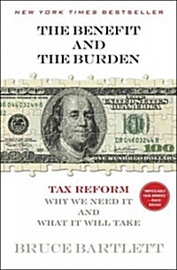 The Benefit and the Burden: Tax Reform - Why We Need It and What It Will Take (Paperback)