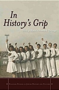 In Historys Grip: Philip Roths Newark Trilogy (Hardcover)