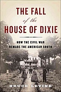 The Fall of the House of Dixie: The Civil War and the Social Revolution That Transformed the South (Hardcover, New)