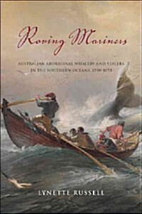 Roving Mariners: Australian Aboriginal Whalers and Sealers in the Southern Oceans, 1790-1870 (Hardcover)