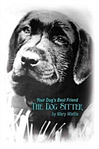 Your Dogs Best Friend: The Dog Sitter (Paperback)