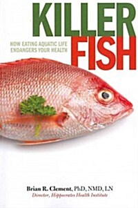 Killer Fish: How Eating Aquatic Life Endangers Your Health (Paperback)