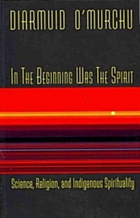 In the Beginning Was the Spirit: Science, Religion, and Indigenous Spirituality (Paperback)