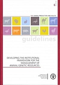 Developing the Institutional Framework for the Management of Animal Genetic Resources: Fao Animal Production and Health Guidelines No. 6 (Paperback)