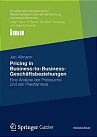 Pricing in Business‐to‐business‐geschaftsbeziehungen : Eine Analyse Der Preissuche Und Der Preisfairness (Paperback, 2012 ed.)