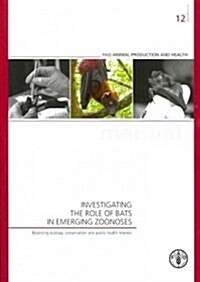 Investigating the Role of Bats in Emerging Zoonoses: Balancing Ecology, Conservation and Public Health Interest (Paperback)