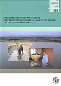 Better Management Practices for Carp Production in Central and Eastern Europe, the Caucasus and Central Asia: Fao Fisheries and Aquaculture Technical (Paperback)