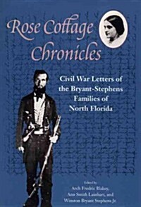Rose Cottage Chronicles: Civil War Letters of the Bryant-Stephens Families of North Florida (Paperback)