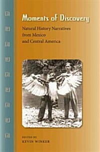 Moments of Discovery: Natural History Narratives from Mexico and Central America (Paperback)