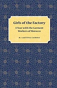 Girls of the Factory: A Year with the Garment Workers of Morocco (Paperback)
