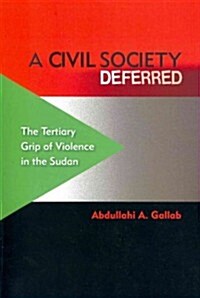 A Civil Society Deferred: The Tertiary Grip of Violence in the Sudan (Paperback)