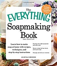 The Everything Soapmaking Book: Learn How to Make Soap at Home with Recipes, Techniques, and Step-By-Step Instructions - Purchase the Right Equipment (Paperback, 3)