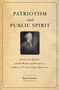 Patriotism and Public Spirit: Edmund Burke and the Role of the Critic in Mid-Eighteenth-Century Britain (Hardcover)