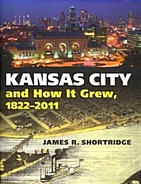 Kansas City and How It Grew, 1822-2011 (Hardcover)