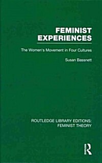 Feminist Experiences (RLE Feminist Theory) : The Womens Movement in Four Cultures (Hardcover)