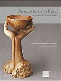 Turning to Art in Wood: A Creative Journey (Hardcover)