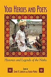 Yogi Heroes and Poets: Histories and Legends of the Naths (Paperback)