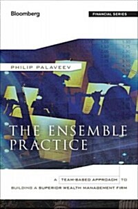 The Ensemble Practice: A Team-Based Approach to Building a Superior Wealth Management Firm (Hardcover)