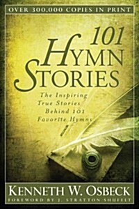 101 Hymn Stories: The Inspiring True Stories Behind 101 Favorite Hymns (Paperback)