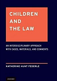 Children and the Law: An Interdisciplinary Approach with Cases, Materials, and Comments (Hardcover)