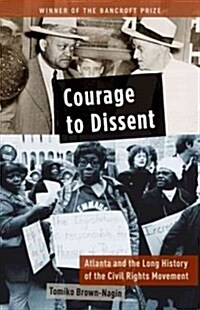 Courage to Dissent: Atlanta and the Long History of the Civil Rights Movement (Paperback)