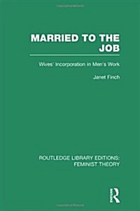 Married to the Job (RLE Feminist Theory) : Wives Incorporation in Mens Work (Hardcover)