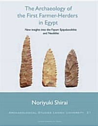 The Archaeology of the First Farmer-Herders in Egypt: New Insights Into the Fayum Epipalaeolithic and Neolithic (Paperback)