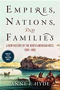 Empires, Nations, and Families: A New History of the North American West, 1800-1860 (Paperback)