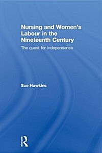 Nursing and Women’s Labour in the Nineteenth Century : The Quest for Independence (Paperback)