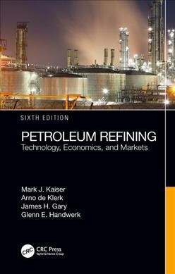 Petroleum Refining: Technology, Economics, and Markets, Sixth Edition (Hardcover, 6)