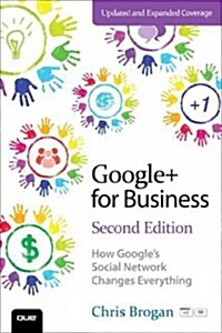 Google+ for Business: How Googles Social Network Changes Everything (Paperback, 2, Updated, Expand)