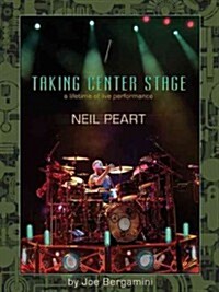 Neil Peart: Taking Center Stage: A Lifetime of Live Performance (Paperback)