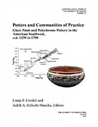 Potters and Communities of Practice: Glaze Paint and Polychrome Pottery in the American Southwest, Ad 1250 to 1700 Volume 75 (Paperback, 2)