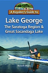 A Kayakers Guide to Lake George, the Saratoga Region & Great Sacandaga Lake (Paperback)