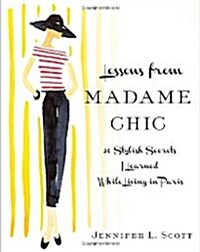 Lessons from Madame Chic: 20 Stylish Secrets I Learned While Living in Paris (Hardcover)