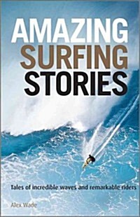 Amazing Surfing Stories: Tales of Incredible Waves & Remarkable Riders (Hardcover, 3)