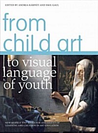 From Child Art to Visual Language of Youth : New Models and Tools for Assessment of Learning and Creation in Art Education (Hardcover)